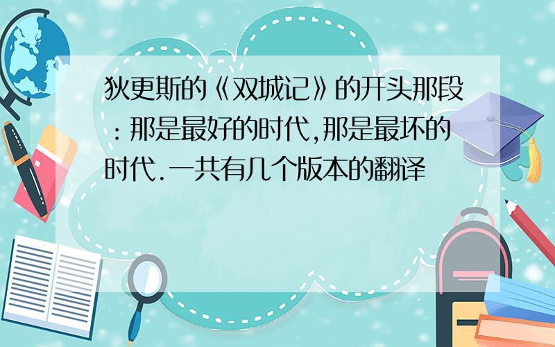 狄更斯的《双城记》的开头那段：那是最好的时代,那是最坏的时代.一共有几个版本的翻译