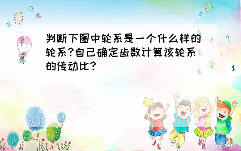 判断下图中轮系是一个什么样的轮系?自己确定齿数计算该轮系的传动比?