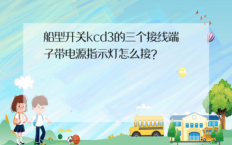 船型开关kcd3的三个接线端子带电源指示灯怎么接?