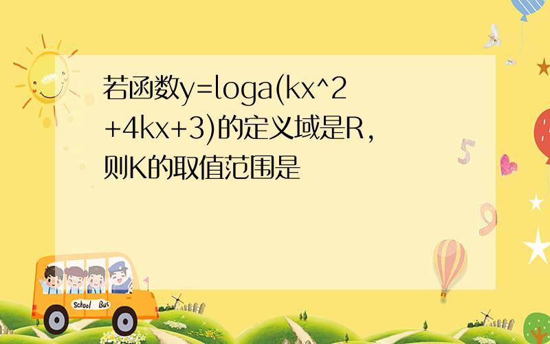 若函数y=loga(kx^2+4kx+3)的定义域是R,则K的取值范围是