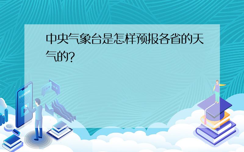 中央气象台是怎样预报各省的天气的?