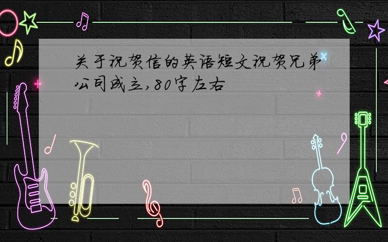 关于祝贺信的英语短文祝贺兄弟公司成立,80字左右