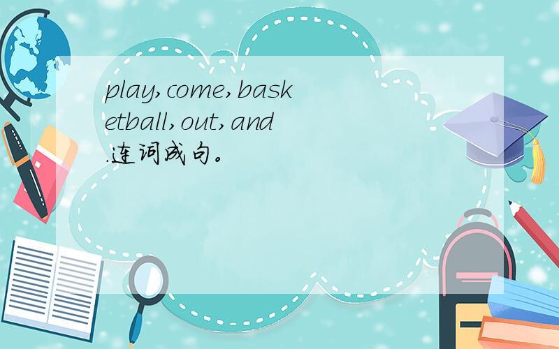 play,come,basketball,out,and.连词成句。