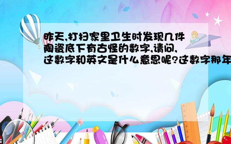 昨天,打扫家里卫生时发现几件陶瓷底下有古怪的数字,请问,这数字和英文是什么意思呢?这数字那年代?