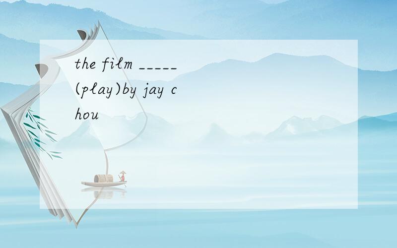 the film _____(play)by jay chou