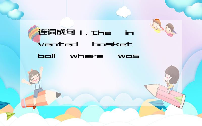 连词成句 1．the, invented, basketball, where, was