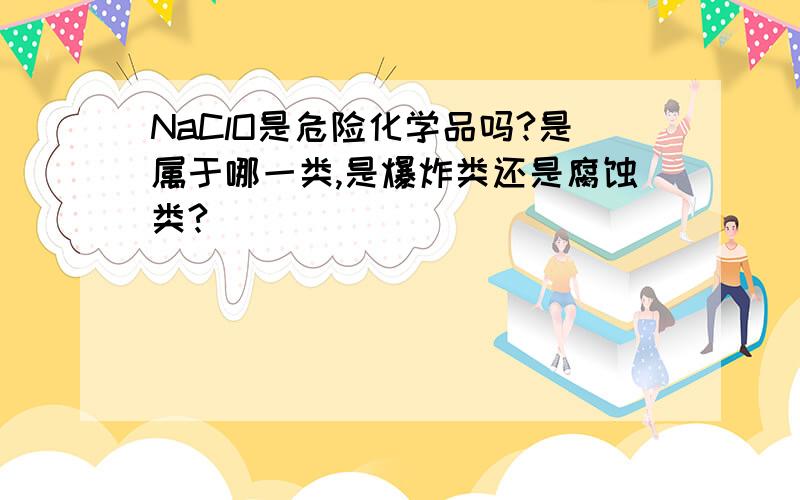 NaClO是危险化学品吗?是属于哪一类,是爆炸类还是腐蚀类?