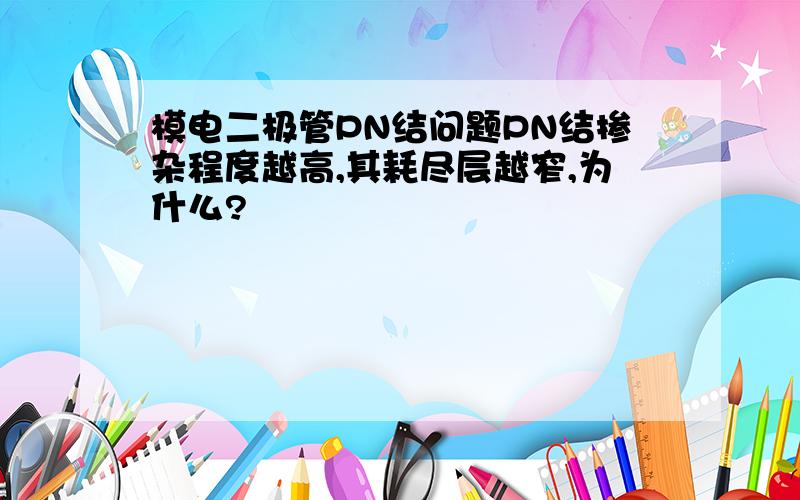 模电二极管PN结问题PN结掺杂程度越高,其耗尽层越窄,为什么?