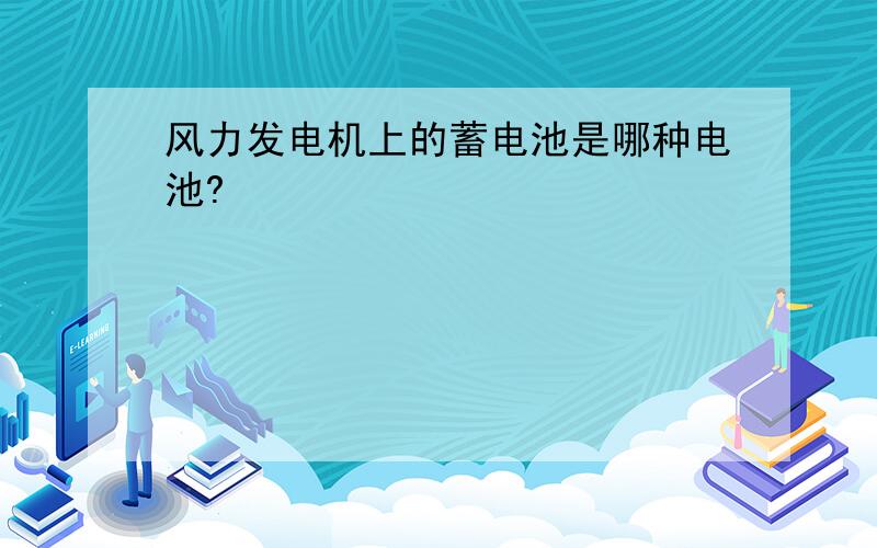 风力发电机上的蓄电池是哪种电池?