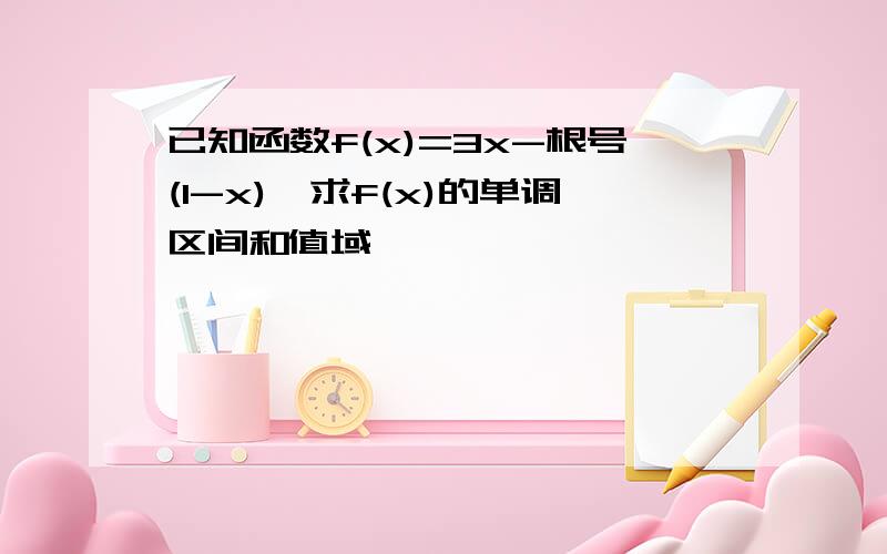 已知函数f(x)=3x-根号(1-x),求f(x)的单调区间和值域