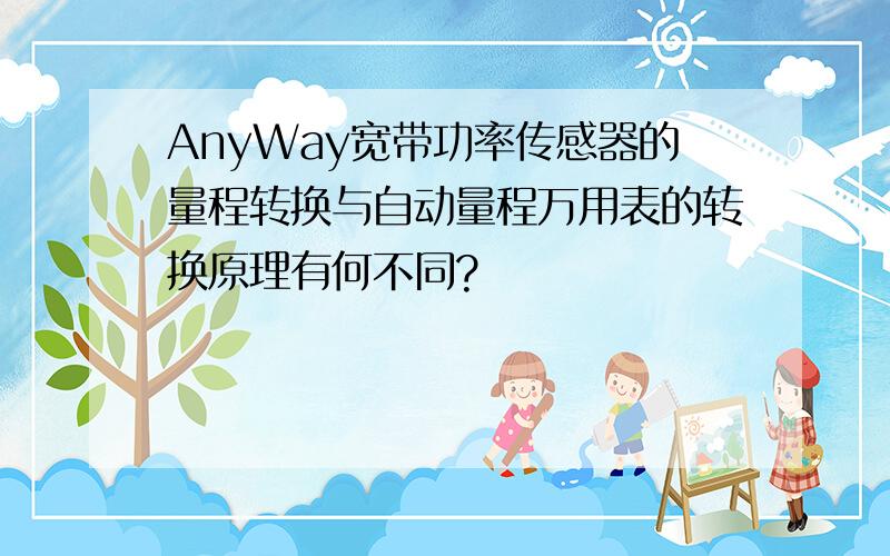 AnyWay宽带功率传感器的量程转换与自动量程万用表的转换原理有何不同?