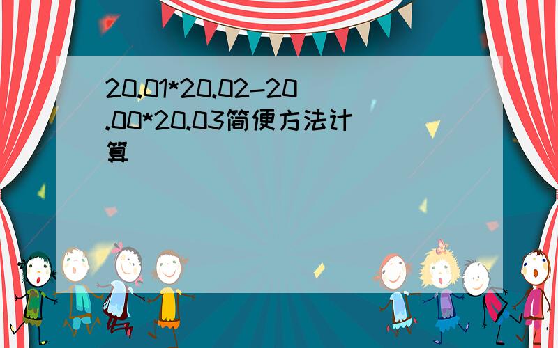 20.01*20.02-20.00*20.03简便方法计算