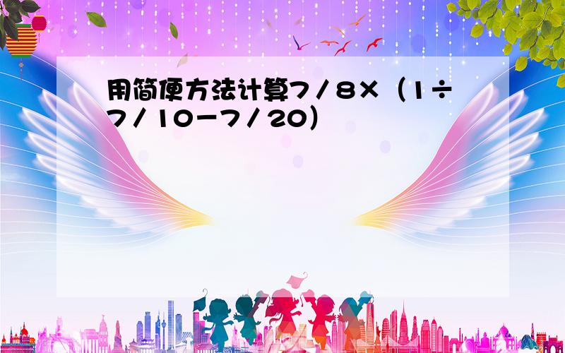 用简便方法计算7／8×（1÷7／10－7／20）