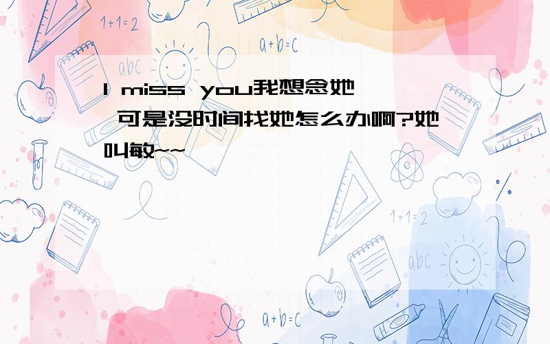 l miss you我想念她 可是没时间找她怎么办啊?她叫敏~~