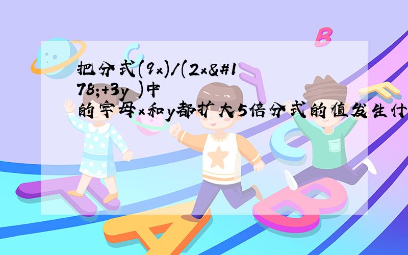 把分式(9x)/(2x²+3y²)中的字母x和y都扩大5倍分式的值发生什么变化