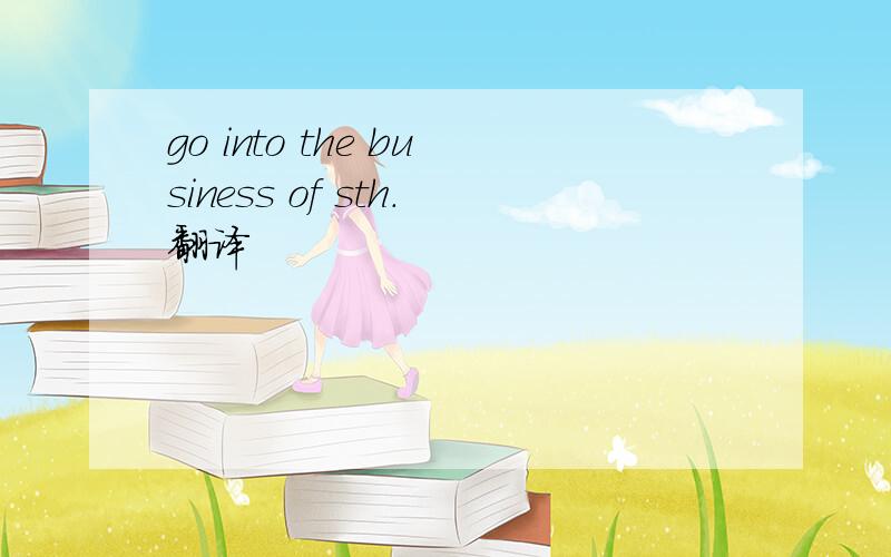 go into the business of sth.翻译