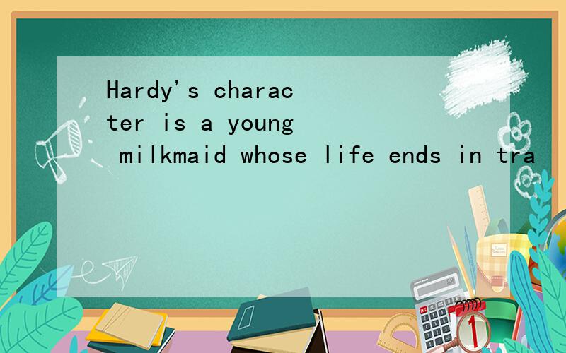 Hardy's character is a young milkmaid whose life ends in tra