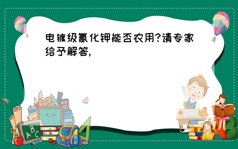 电镀级氯化钾能否农用?请专家给予解答,