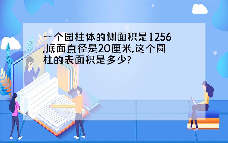 一个园柱体的侧面积是1256,底面直径是20厘米,这个圆柱的表面积是多少?