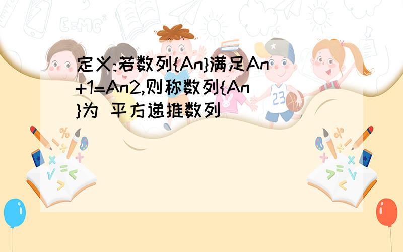 定义:若数列{An}满足An+1=An2,则称数列{An}为 平方递推数列