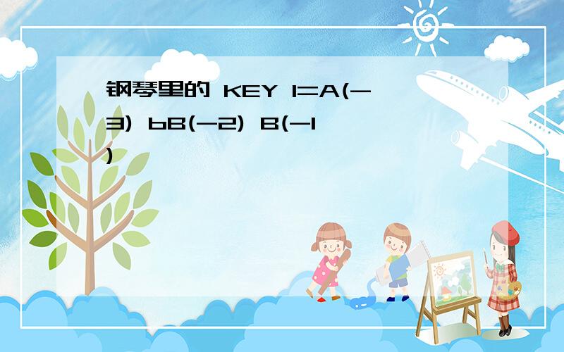 钢琴里的 KEY 1=A(-3) bB(-2) B(-1)