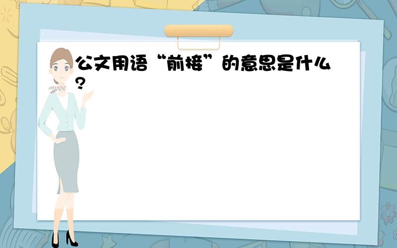 公文用语“前接”的意思是什么?