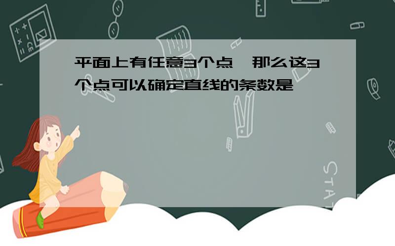 平面上有任意3个点,那么这3个点可以确定直线的条数是