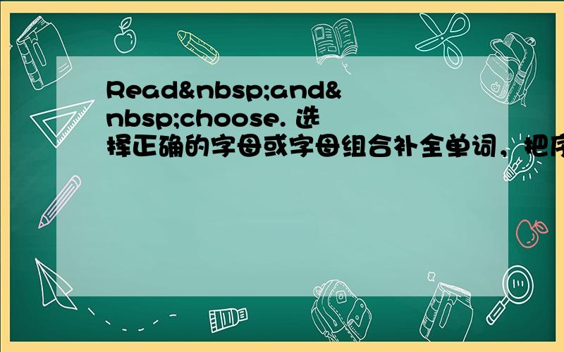 Read and choose. 选择正确的字母或字母组合补全单词，把序号填在括号里！