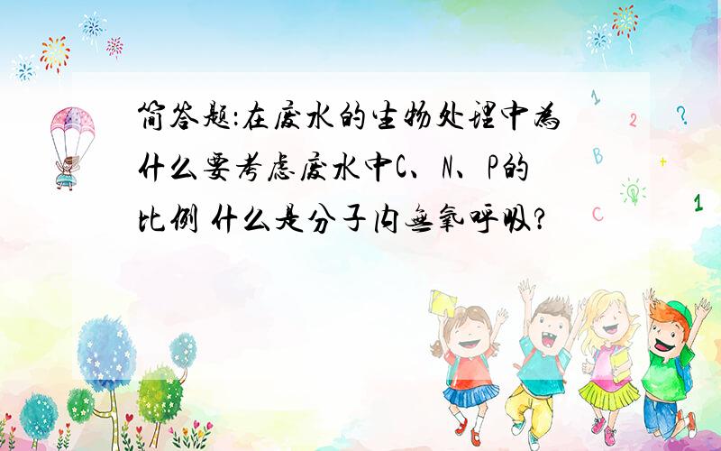 简答题：在废水的生物处理中为什么要考虑废水中C、N、P的比例 什么是分子内无氧呼吸?