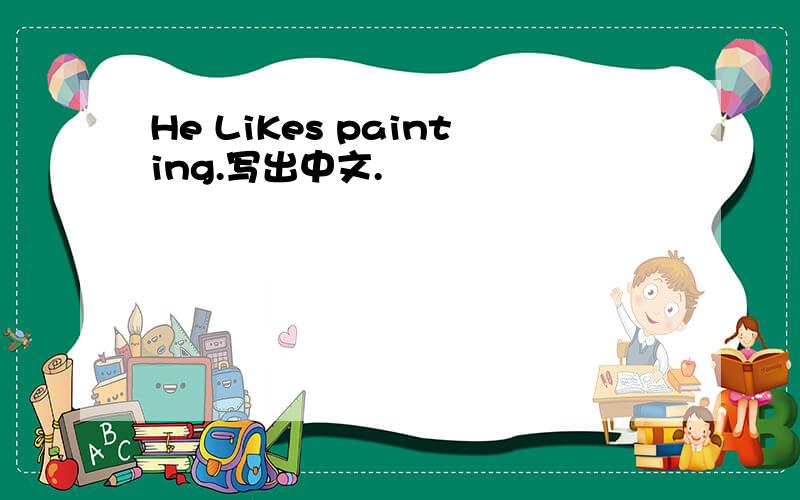 He LiKes painting.写出中文.