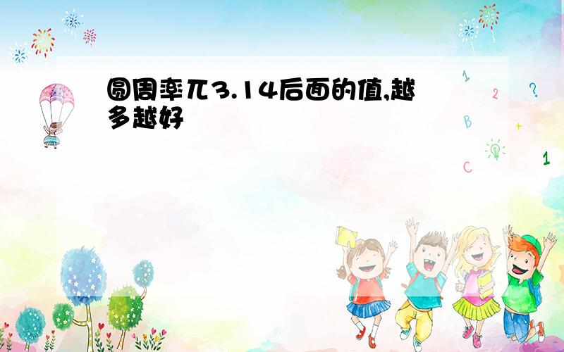 圆周率兀3.14后面的值,越多越好