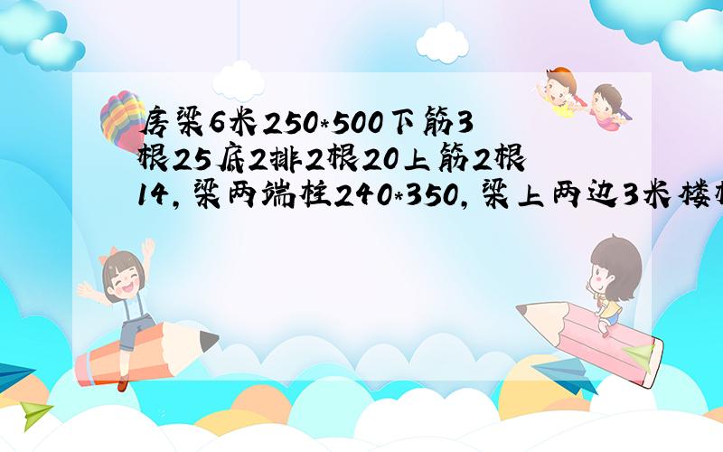 房梁6米250*500下筋3根25底2排2根20上筋2根14,梁两端柱240*350,梁上两边3米楼板请问梁上还可砌3米