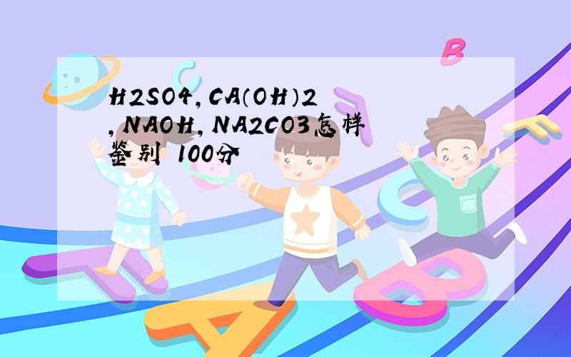 H2SO4,CA（OH）2 ,NAOH,NA2CO3怎样鉴别 100分