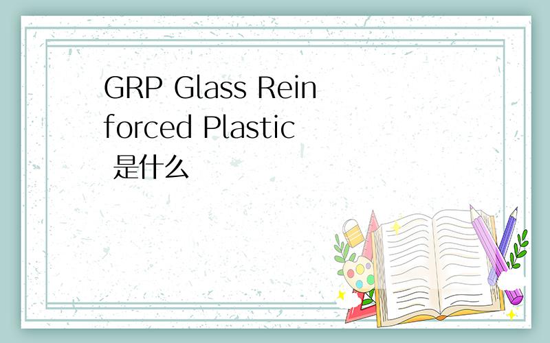 GRP Glass Reinforced Plastic 是什么