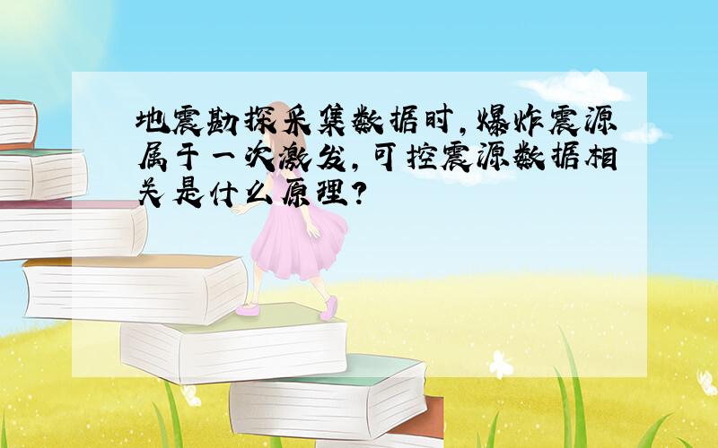 地震勘探采集数据时,爆炸震源属于一次激发,可控震源数据相关是什么原理?