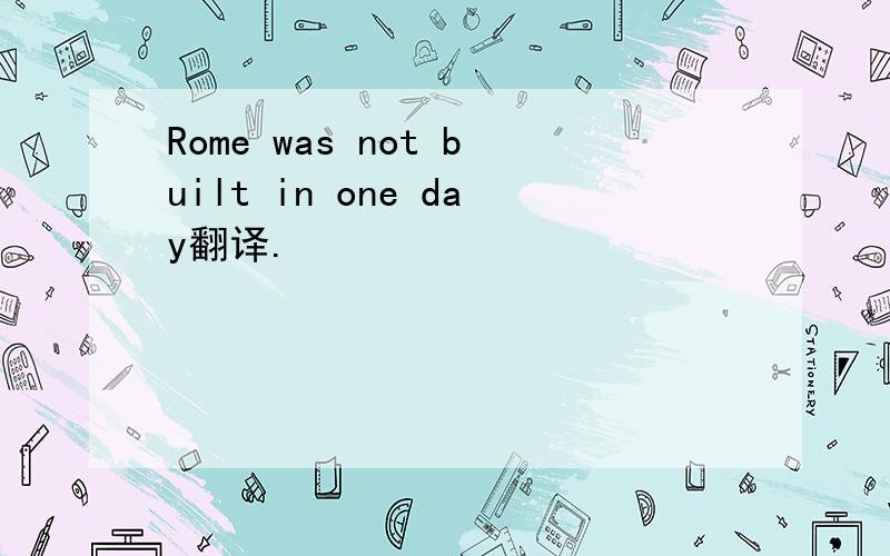 Rome was not built in one day翻译.