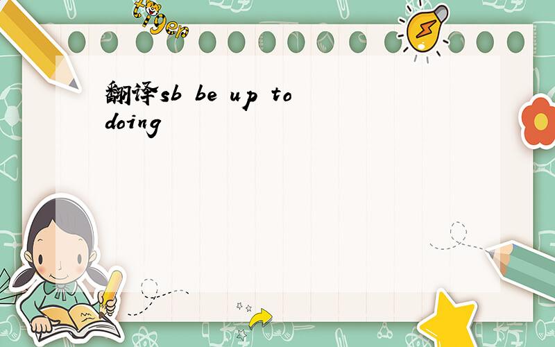 翻译sb be up to doing