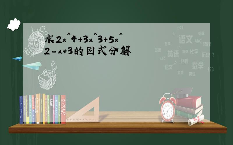 求2x^4+3x^3+5x^2-x+3的因式分解