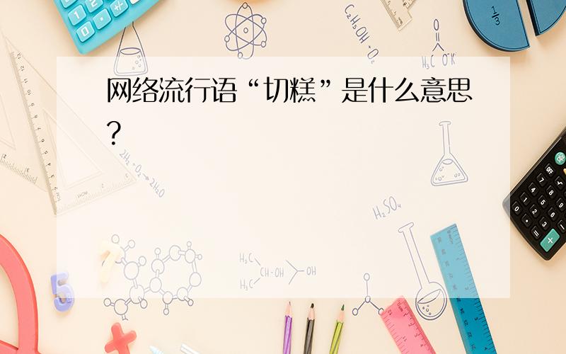 网络流行语“切糕”是什么意思?