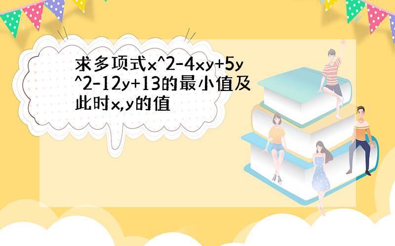 求多项式x^2-4xy+5y^2-12y+13的最小值及此时x,y的值