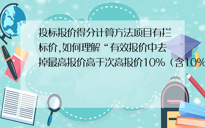 投标报价得分计算方法项目有拦标价,如何理解“有效报价中去掉最高报价高于次高报价10%（含10%）的最高值及最低报价低于次