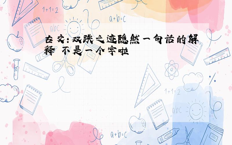 古文：双跌之迹隐然一句话的解释 不是一个字啦