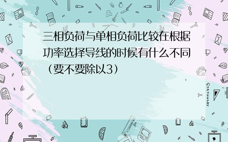 三相负荷与单相负荷比较在根据功率选择导线的时候有什么不同（要不要除以3）