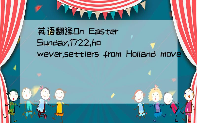 英语翻译On Easter Sunday,1722,however,settlers from Holland move