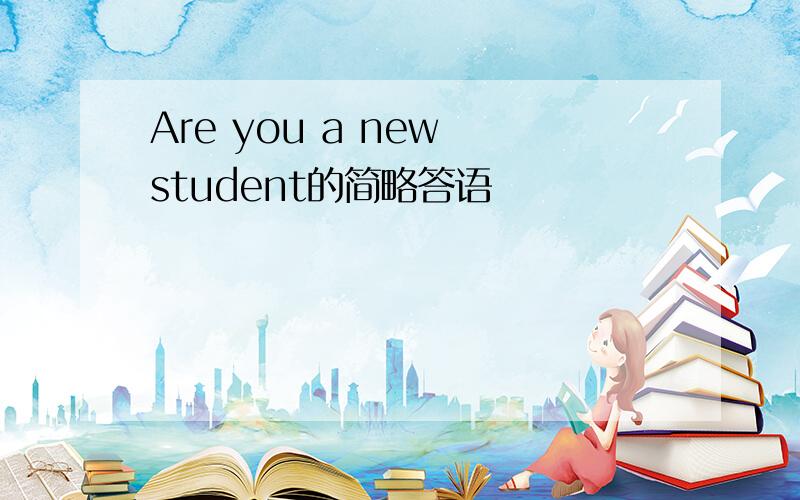 Are you a new student的简略答语