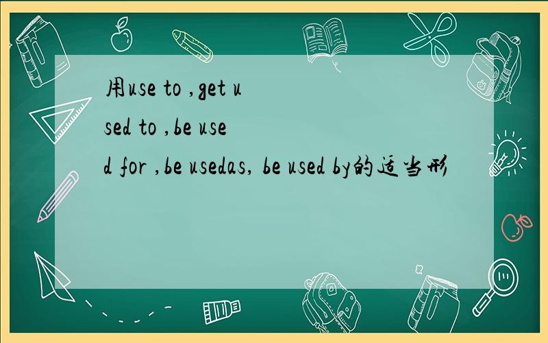 用use to ,get used to ,be used for ,be usedas, be used by的适当形