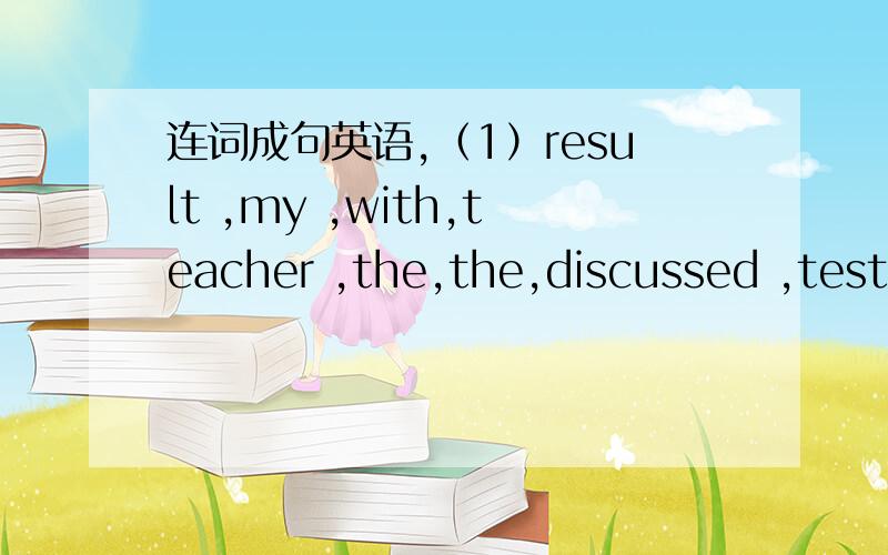 连词成句英语,（1）result ,my ,with,teacher ,the,the,discussed ,test