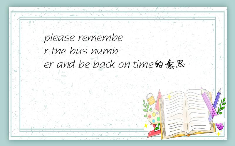 please remember the bus number and be back on time的意思