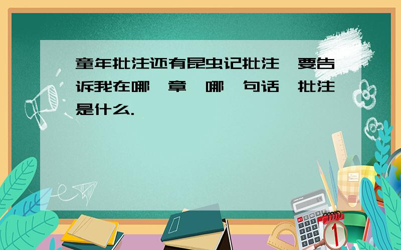 童年批注还有昆虫记批注,要告诉我在哪一章,哪一句话,批注是什么.