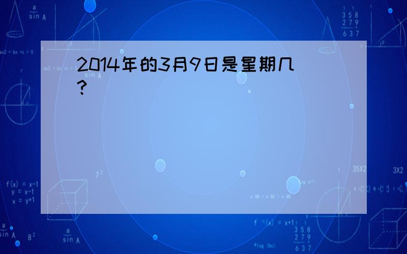 2014年的3月9日是星期几?